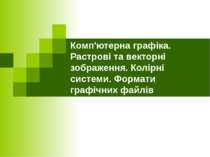 Комп'ютерна графіка. Растрові та векторні зображення. Колірні системи. Формати графічних файлів